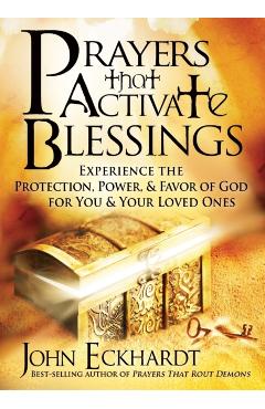 Prayers That Activate Blessings: Experience the Protection, Power & Favor of God for You & Your Loved Ones - John Eckhardt
