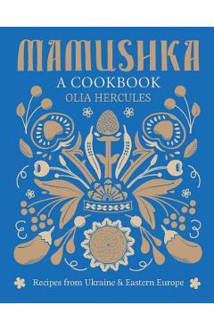 Mamushka: Recipes from Ukraine and Eastern Europe - Olia Hercules