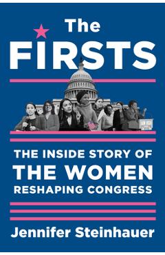 The Firsts: The Inside Story of the Women Reshaping Congress - Jennifer Steinhauer