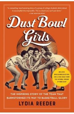 Dust Bowl Girls: The Inspiring Story of the Team That Barnstormed Its Way to Basketball Glory - Lydia Reeder
