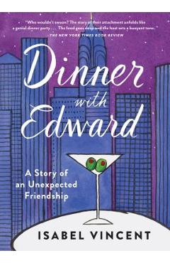 Dinner with Edward: A Story of an Unexpected Friendship - Isabel Vincent