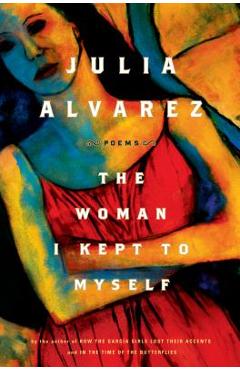 The Woman I Kept to Myself - Julia Alvarez