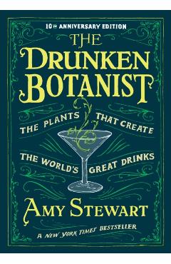 The Drunken Botanist: The Plants That Create the World's Great Drinks - Amy Stewart