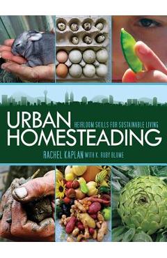 Urban Homesteading: Heirloom Skills for Sustainable Living - Rachel Kaplan