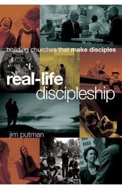 Real-Life Discipleship: Building Churches That Make Disciples - Jim Putman
