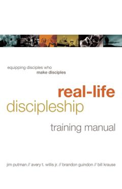 Real-Life Discipleship Training Manual: Equipping Disciples Who Make Disciples - Jim Putman