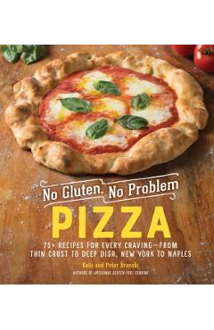 No Gluten, No Problem Pizza: 75+ Recipes for Every Craving--From Thin Crust to Deep Dish, New York to Naples - Kelli Bronski