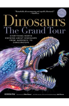 Dinosaurs--The Grand Tour, Second Edition: Everything Worth Knowing about Dinosaurs from Aardonyx to Zuniceratops - Keiron Pim