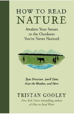 How to Read Nature: Awaken Your Senses to the Outdoors You've Never Noticed - Tristan Gooley