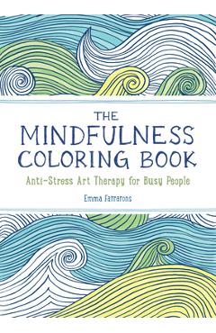 The Mindfulness Coloring Book: Anti-Stress Art Therapy - Emma Farrarons