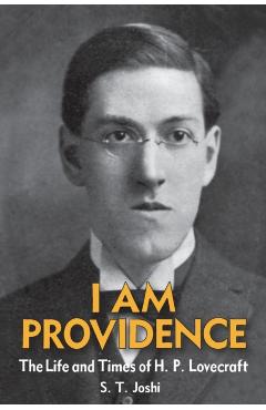 I Am Providence: The Life and Times of H. P. Lovecraft, Volume 1 - S. T. Joshi