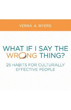 What If I Say the Wrong Thing?: 25 Habits for Culturally Effective People - Verna A. Myers