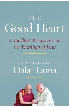 The Good Heart: A Buddhist Perspective on the Teachings of Jesus - Dalai Lama