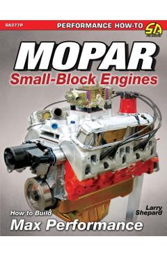 Mopar Small-Block Engines: How to Build Max Performance - Larry Shepard