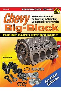 Chevy Big-Block Engine Parts Interchange: The Ultimate Guide to Sourcing and Selecting Compatible Factory Parts - John Baechtel