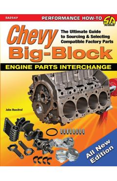 Chevy Big-Block Engine Parts Interchange: The Ultimate Guide to Sourcing and Selecting Compatible Factory Parts - John Baechtel