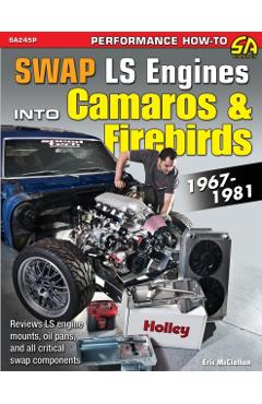 Swap Ls Engines Into Camaros & Firebirds: 1967-1981 - Eric Mcclellan