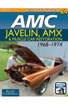 AMC Javelin, AMX and Muscle Car Restoration 1968-1974 - Scott Campbell
