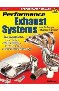 Performance Exhaust Systems: How to Design, Fabricate, and Install - Mike Mavrigian