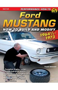 Ford Mustang 1964 1/2 - 1973: How to Build & Modify - Frank Bohanan