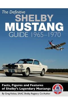 The Definitive Shelby Mustang Guide: 1965-1970 - Greg Kolasa