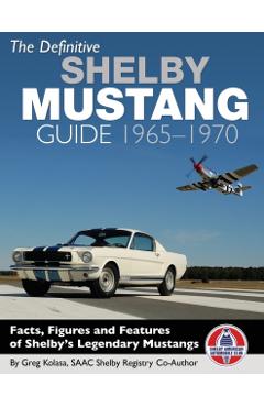 The Definitive Shelby Mustang Guide: 1965-1970 - Greg Kolasa