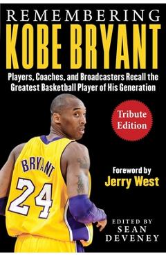 Remembering Kobe Bryant: Players, Coaches, and Broadcasters Recall the Greatest Basketball Player of His Generation - Sean Deveney