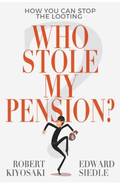 Who Stole My Pension?: How You Can Stop the Looting - Robert Kiyosaki