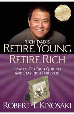 Retire Young Retire Rich: How to Get Rich and Stay Rich - Robert T. Kiyosaki
