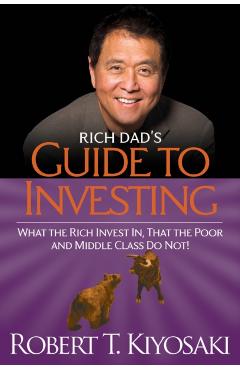 Rich Dad's Guide to Investing: What the Rich Invest In, That the Poor and the Middle Class Do Not! - Robert T. Kiyosaki
