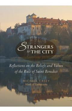 Strangers to the City: Reflections on the Beliefs and Values of the Rule of Saint Benedict - Michael Casey