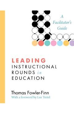 Leading Instructional Rounds in Education: A Facilitator\'s Guide - Thomas Fowler-finn