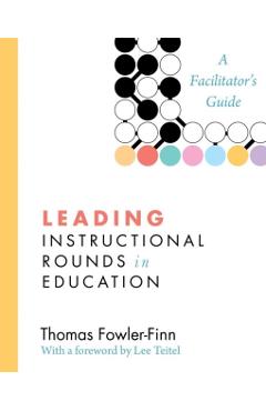 Leading Instructional Rounds in Education: A Facilitator's Guide - Thomas Fowler-finn
