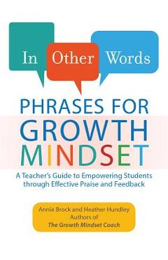 In Other Words: Phrases for Growth Mindset: A Teacher\'s Guide to Empowering Students Through Effective Praise and Feedback - Annie Brock