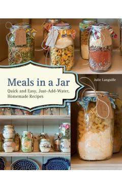 Meals in a Jar: Quick and Easy, Just-Add-Water, Homemade Recipes - Julie Languille