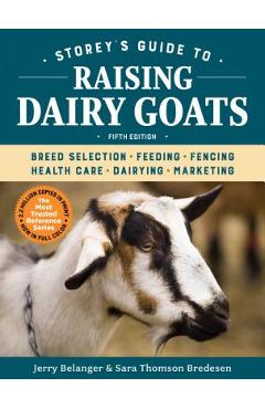 Storey's guide to raising dairy goats, 5th edition: breed selection, feeding, fencing, health care, dairying, marketing - jerry belanger