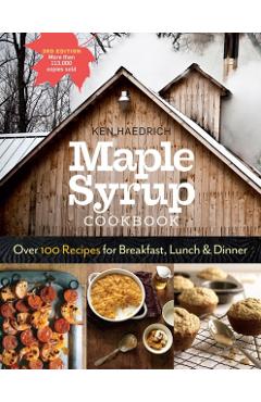 Maple Syrup Cookbook, 3rd Edition: Over 100 Recipes for Breakfast, Lunch & Dinner - Ken Haedrich
