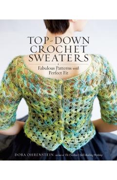 Top-Down Crochet Sweaters: Fabulous Patterns with Perfect Fit - Dora Ohrenstein