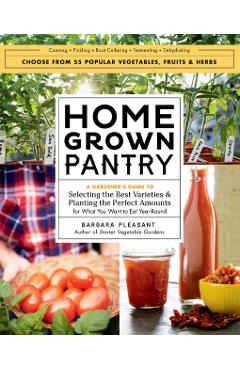 Homegrown Pantry: A Gardener's Guide to Selecting the Best Varieties & Planting the Perfect Amounts for What You Want to Eat Year-Round - Barbara Pleasant