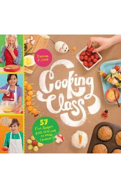 Cooking Class: 57 Fun Recipes Kids Will Love to Make (and Eat!) - Deanna F. Cook