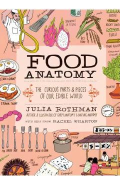 Food Anatomy: The Curious Parts & Pieces of Our Edible World - Julia Rothman