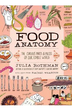 Food Anatomy: The Curious Parts & Pieces of Our Edible World - Julia Rothman
