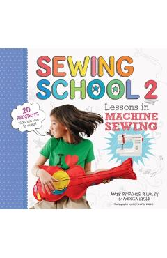 Sewing School (R) 2: Lessons in Machine Sewing; 20 Projects Kids Will Love to Make - Andria Lisle