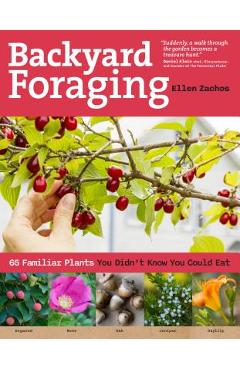 Backyard Foraging: 65 Familiar Plants You Didn\'t Know You Could Eat - Ellen Zachos