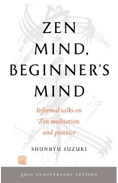 Zen Mind, Beginner's Mind: 50th Anniversary Edition - Shunryu Suzuki