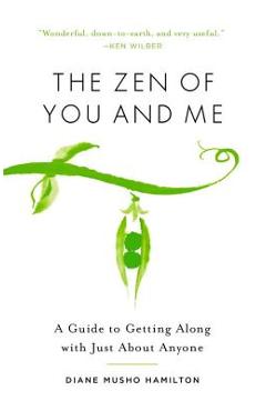 The Zen of You and Me: A Guide to Getting Along with Just about Anyone - Diane Musho Hamilton