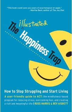 The Illustrated Happiness Trap: How to Stop Struggling and Start Living - Russ Harris