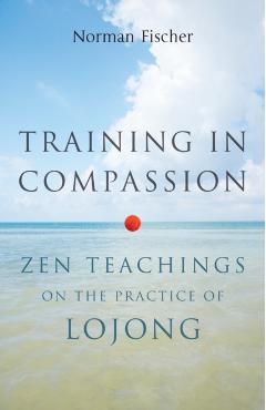 Training in Compassion: Zen Teachings on the Practice of Lojong - Norman Fischer