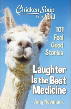 Chicken Soup for the Soul: Laughter Is the Best Medicine: 101 Feel Good Stories - Amy Newmark