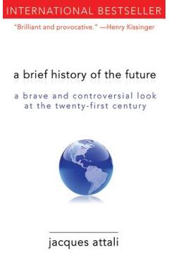 A Brief History of the Future: A Brave and Controversial Look at the Twenty-First Century - Jacques Attali